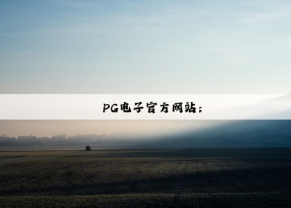 PG电子官方网站：